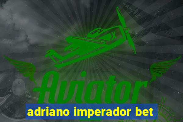 adriano imperador bet